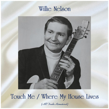 Willie Nelson - Touch Me / Where My House Lives (Remastered 2019)