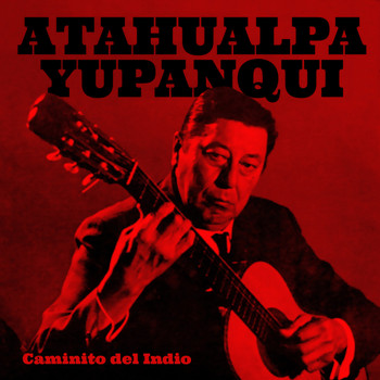 Atahualpa Yupanqui - Caminito del Indio