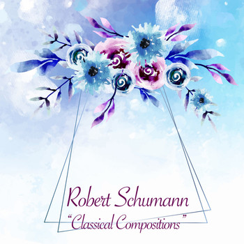 Robert Schumann - Classical Compositions