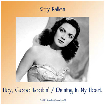 Kitty Kallen - Hey, Good Lookin' / Raining In My Heart (Remastered 2019)