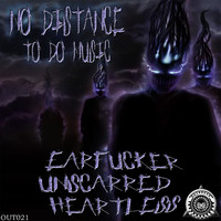 Unscarred, Earfucker, Heartless - No Distance to Do Music