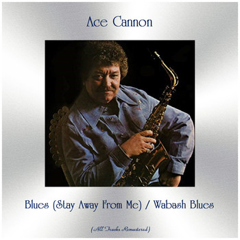 Ace Cannon - Blues (Stay Away From Me) / Wabash Blues (Remastered 2019)