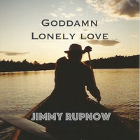 Jimmy Rupnow - Goddamn Lonely Love