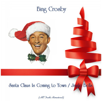 Bing Crosby - Santa Claus Is Coming to Town / Jingle Bells (All Tracks Remastered)