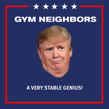 Gym Neighbors - A Very Stable Genius!