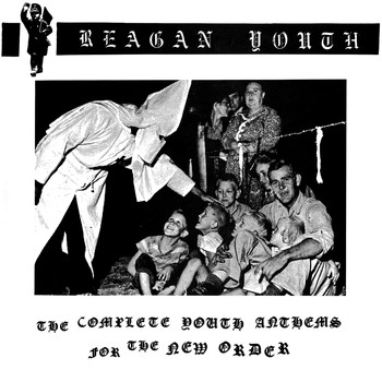Reagan Youth - The Complete Youth Anthems for the New Order (Explicit)