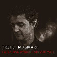 Trond Haugmark - I Get Along Without You Very Well