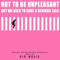 Kid Moxie - Not to Be Unpleasant, But We Need to Have a Serious Talk (Original Motion Picture Soundtrack)