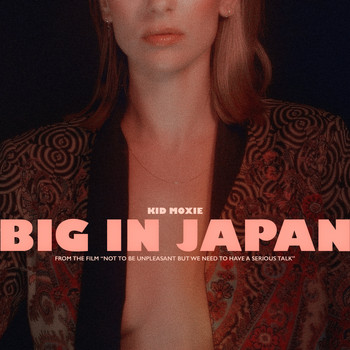 Kid Moxie - Big in Japan (Single from Not to Be Unpleasant, But We Need to Have a Serious Talk Soundtrack)