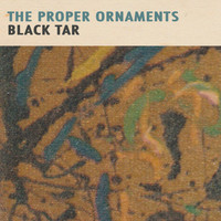 The Proper Ornaments - Black Tar