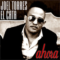 Joel Torres El Cata - Ahora