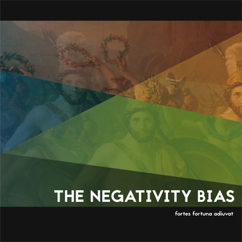 The Negativity Bias - Fortes Fortuna Adiuvat