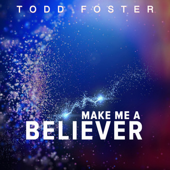 Todd Foster - Make Me a Believer
