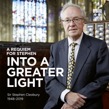Stephen Cleobury and Choir of King's College, Cambridge - A Requiem for Stephen: Into a Greater Light