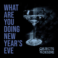 Objects of Desire - What Are You Doing New Year's Eve