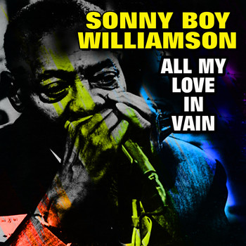 Sonny Boy Williamson - All My Love in Vain (The Complete Checker Singles)