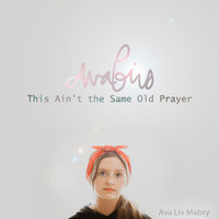 Ava Liv Mabry - This Ain't the Same Old Prayer