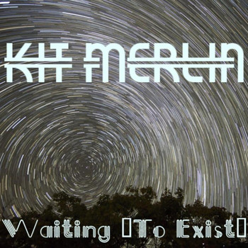 Kit Merlin - Waiting (To Exist)