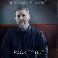 John Clark Blackwell - Back to God