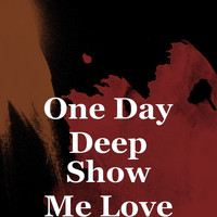 One Day Deep - Show Me Love