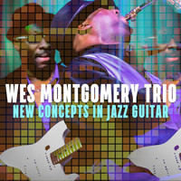 Wes Montgomery Trio - New Concepts In Jazz Guitar