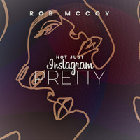 Rob McCoy - Not Just Instagram Pretty (Explicit)