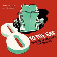 Albert Ammons, Pete Johnson - 8 to the Bar - Two Piano Boogie Woogie for Dancing