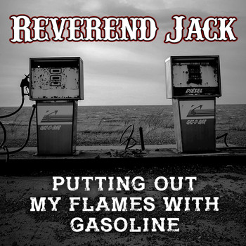 Reverend Jack - Putting out My Flames with Gasoline
