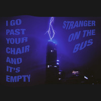 Stranger on the Bus - I Go Past Your Chair and It's Empty