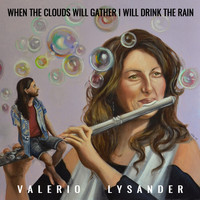 Valerio Lysander - When the Clouds Will Gather I Will Drink the Rain
