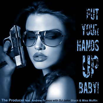 The Producer / Dj John Black / Miss Ragamuffin - Put Your Hands up Baby! (feat. Andrew Franco)