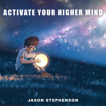 Jason Stephenson - Activate Your Higher Mind