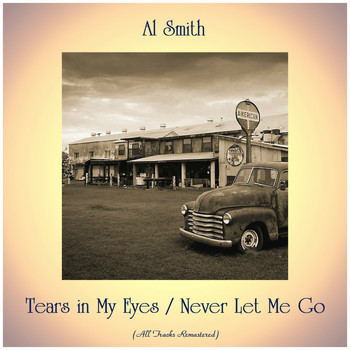 Al Smith - Tears in My Eyes / Never Let Me Go (All Tracks Remastered)