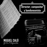 Miguel Caló y Su Orquesta - Director, Compositor y Bandoneonista (Tango)