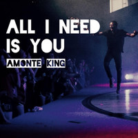 Amonte King - All I Need Is You