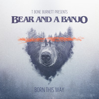 Bear and a Banjo - Born This Way