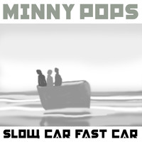 Minny Pops / - Slow Car Fast Car