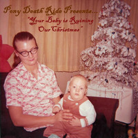 Pony Death Ride - Your Baby Is Ruining Our Christmas (Explicit)