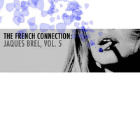 Jaques Brel - The French Connection: Jaques Brel, Vol. 5