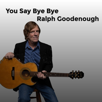 Ralph Goodenough - You Say Bye Bye