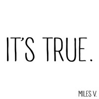 Miles V. - It's True