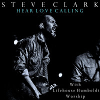 Steve Clark - Hear Love Calling (feat. Lifehouse Humboldt Worship)