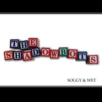 The Shadowbots - Soggy & Wet