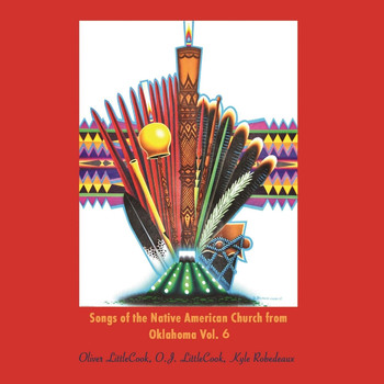 Oliver LittleCook, O.J. LittleCook & Kyle Robedeaux - Songs of the Native American Church from Oklahoma Vol. 6