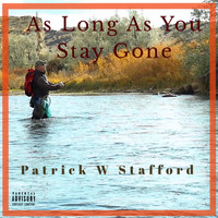 Patrick W Stafford - As Long as You Stay Gone (Explicit)