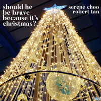 Serene Choo - Should He Be Brave Because It's Christmas? (feat. Robert Tan)