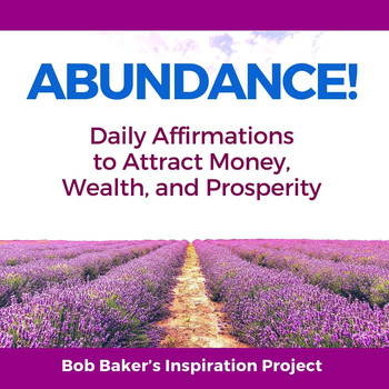 Bob Baker's Inspiration Project - Abundance! Daily Affirmations to Attract Money, Wealth, And Prosperity