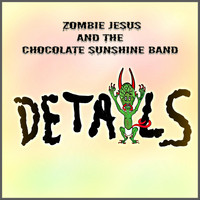 Zombie Jesus and the Chocolate Sunshine Band - The Devil's in the Details
