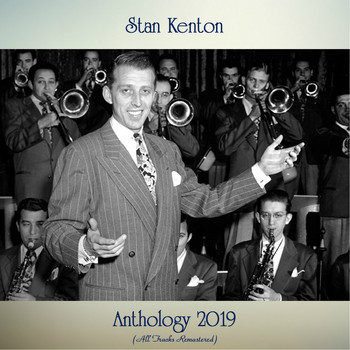 Stan Kenton - Anthology 2019 (All Tracks Remastered)