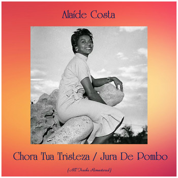 Alaíde Costa - Chora Tua Tristeza / Jura De Pombo (All Tracks Remastered)